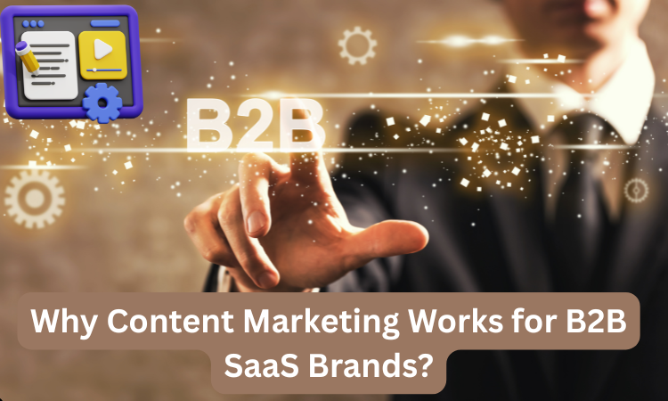Why Content Marketing Works for B2B SaaS Brands