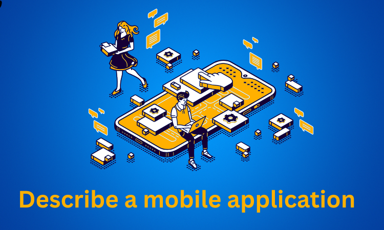 Describe a mobile application.