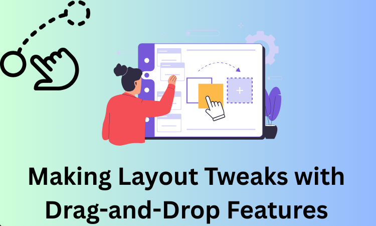 Making Layout Tweaks with Drag-and-Drop Features