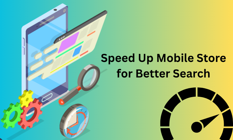 Speed Up Mobile Store for Better Search
