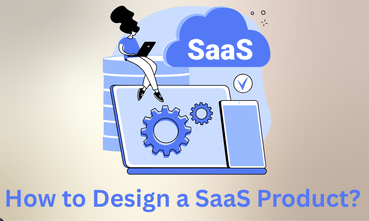 Beginner’s Guide to Design a SaaS Product from Scratch