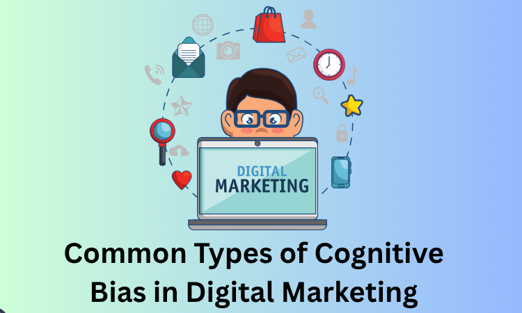 Common Types of Cognitive Bias in Digital Marketing