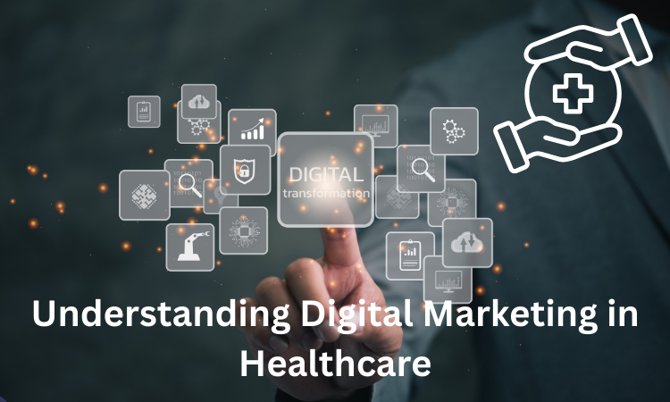 Understanding Digital Marketing in Healthcare